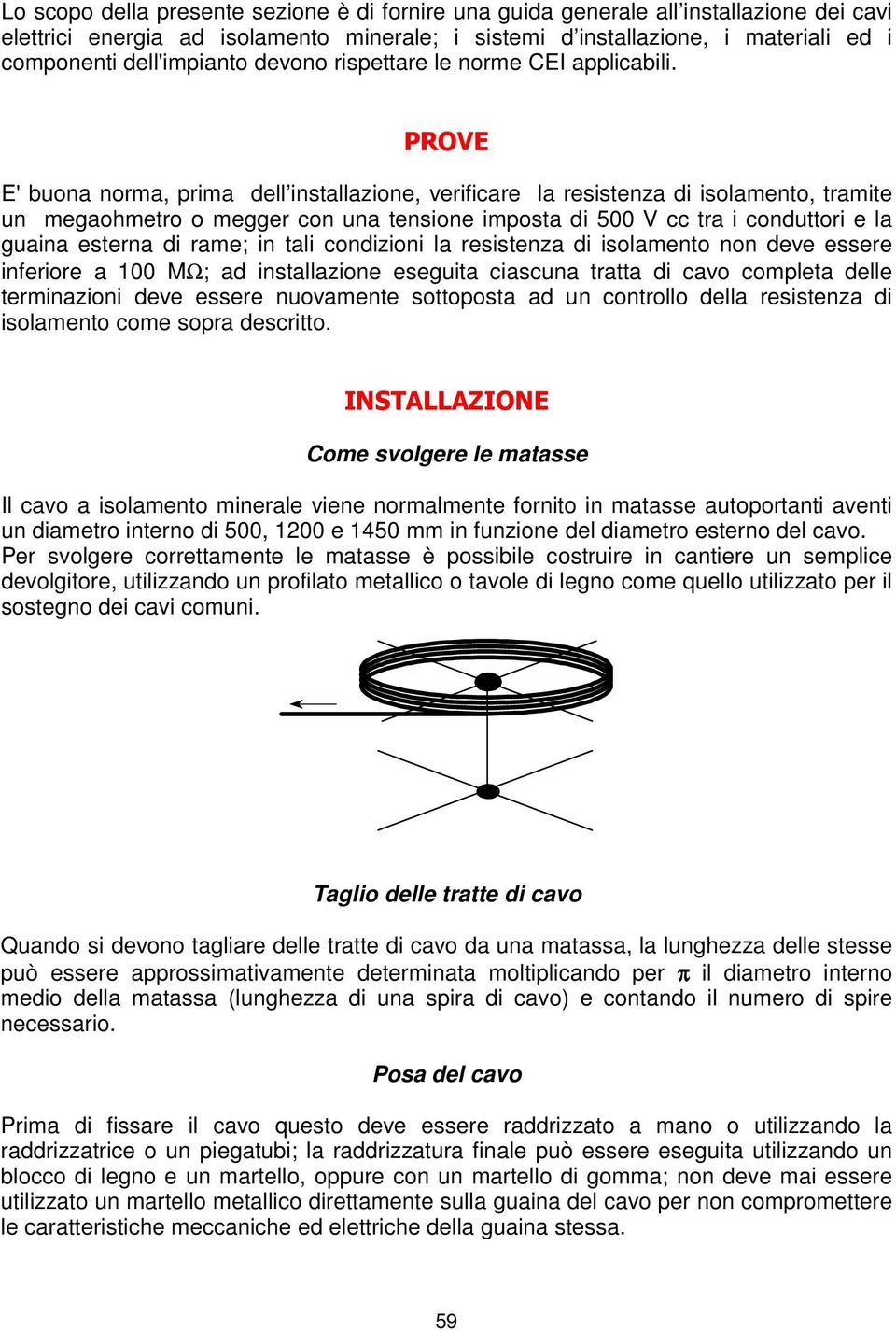 PROVE E' buona norma, prima dell installazione, verificare la resistenza di isolamento, tramite un megaohmetro o megger con una tensione imposta di 500 V cc tra i conduttori e la guaina esterna di