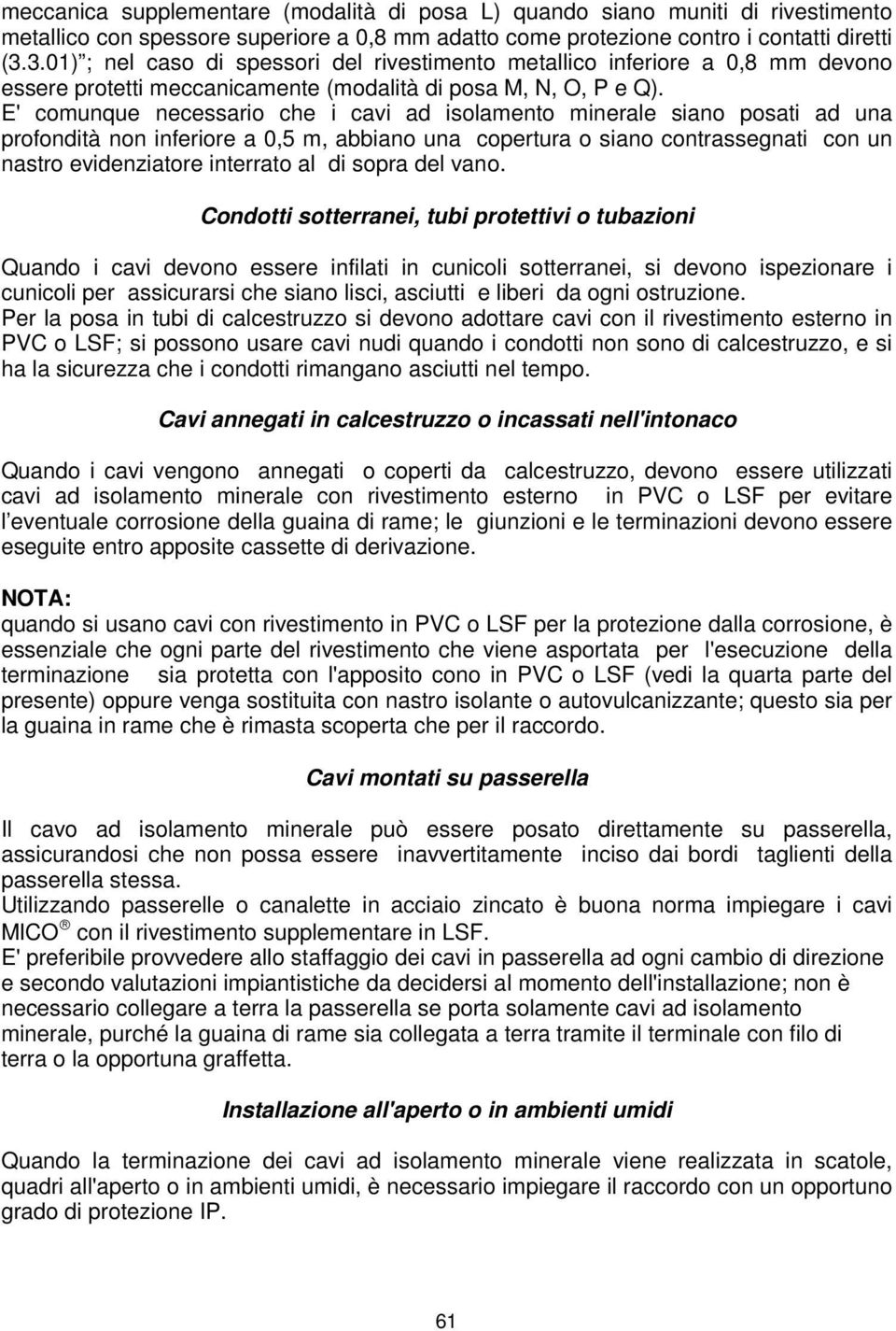 E' comunque necessario che i cavi ad isolamento minerale siano posati ad una profondità non inferiore a 0,5 m, abbiano una copertura o siano contrassegnati con un nastro evidenziatore interrato al di