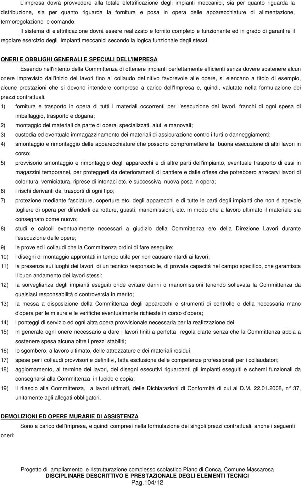 Il sistema di elettrificazione dovrà essere realizzato e fornito completo e funzionante ed in grado di garantire il regolare esercizio degli impianti meccanici secondo la logica funzionale degli