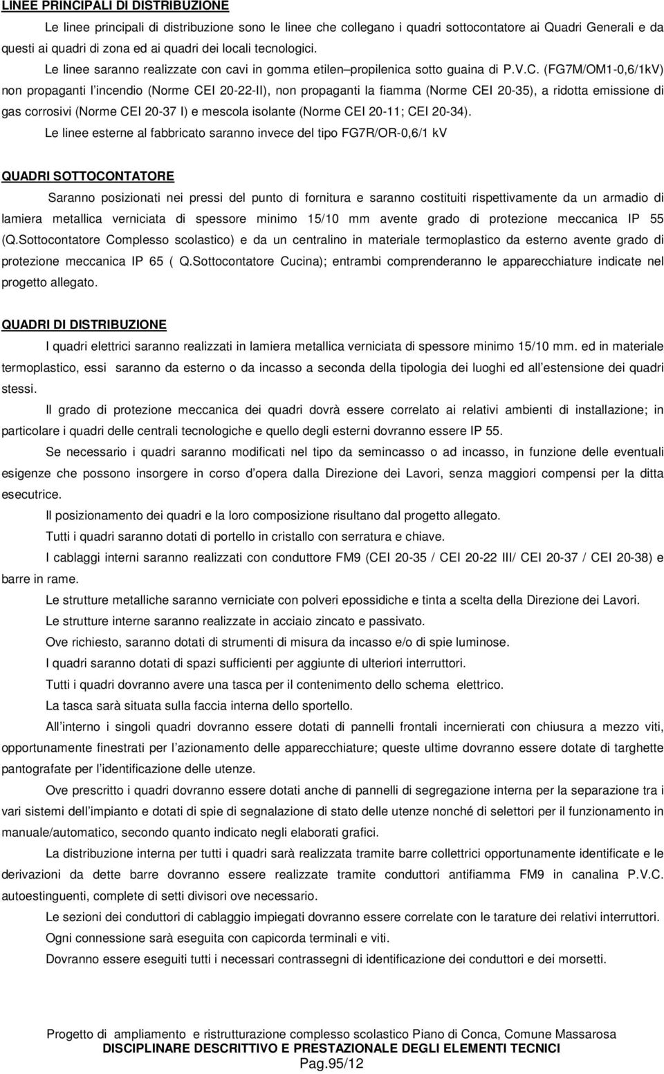 (FG7M/OM1-0,6/1kV) non propaganti l incendio (Norme CEI 20-22-II), non propaganti la fiamma (Norme CEI 20-35), a ridotta emissione di gas corrosivi (Norme CEI 20-37 I) e mescola isolante (Norme CEI