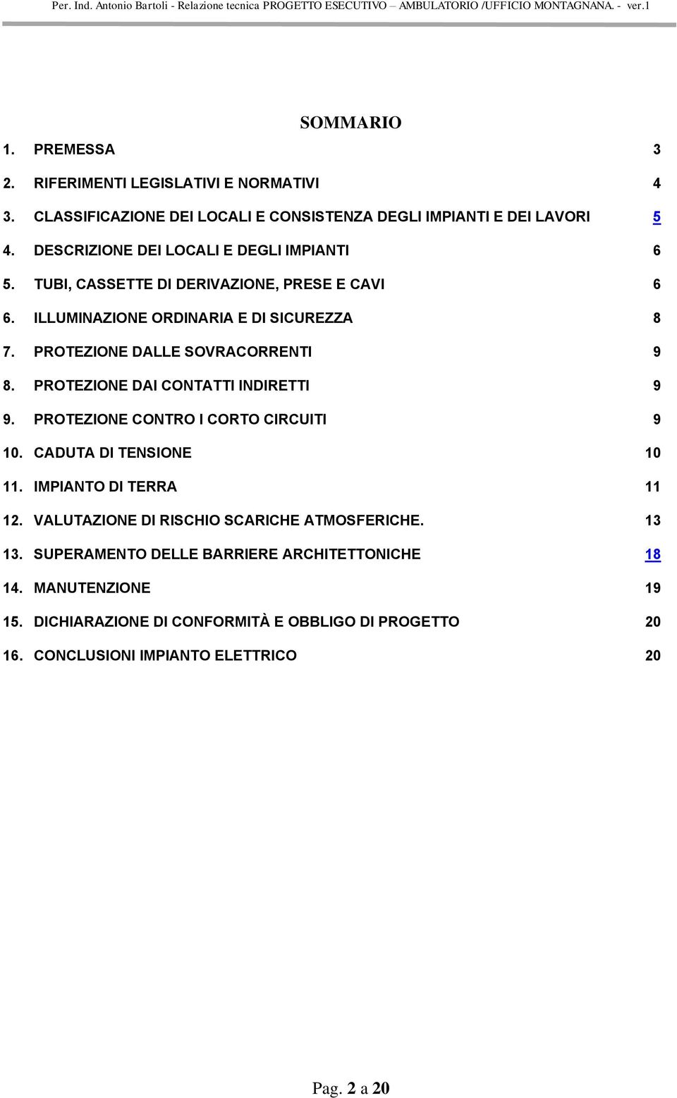 PROTEZIONE DALLE SOVRACORRENTI 9 8. PROTEZIONE DAI CONTATTI INDIRETTI 9 9. PROTEZIONE CONTRO I CORTO CIRCUITI 9 10. CADUTA DI TENSIONE 10 11. IMPIANTO DI TERRA 11 12.