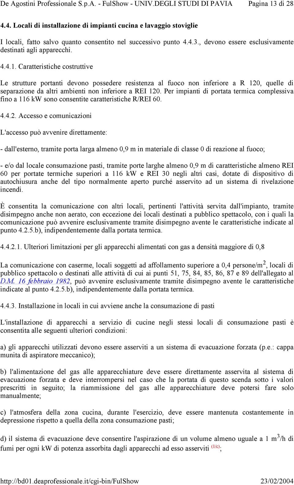 Per impianti di portata termica complessiva fino a 116 kw sono consentite caratteristiche R/REI 60. 4.4.2.