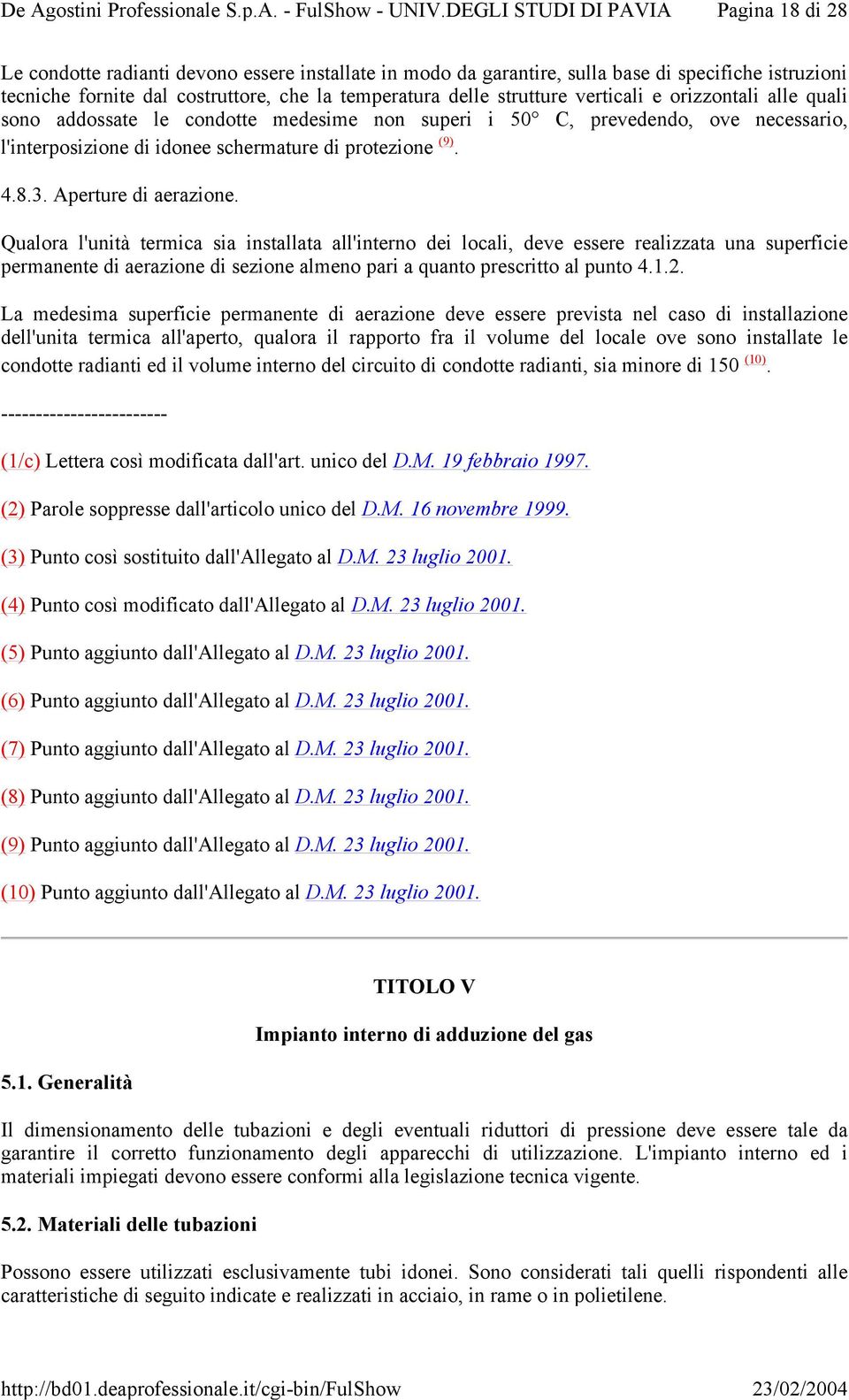 Qualora l'unità termica sia installata all'interno dei locali, deve essere realizzata una superficie permanente di aerazione di sezione almeno pari a quanto prescritto al punto 4.1.2.