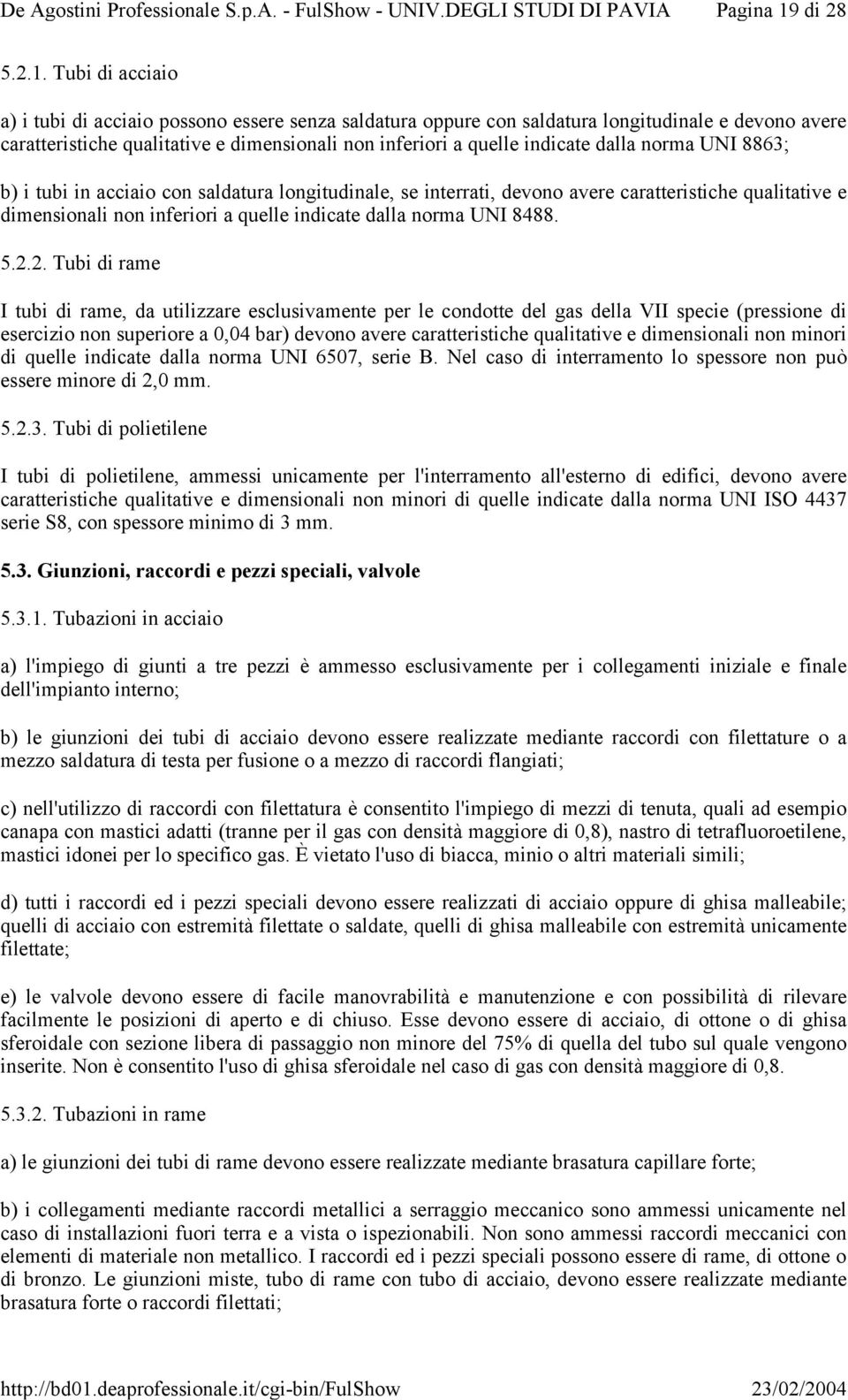 Tubi di acciaio a) i tubi di acciaio possono essere senza saldatura oppure con saldatura longitudinale e devono avere caratteristiche qualitative e dimensionali non inferiori a quelle indicate dalla