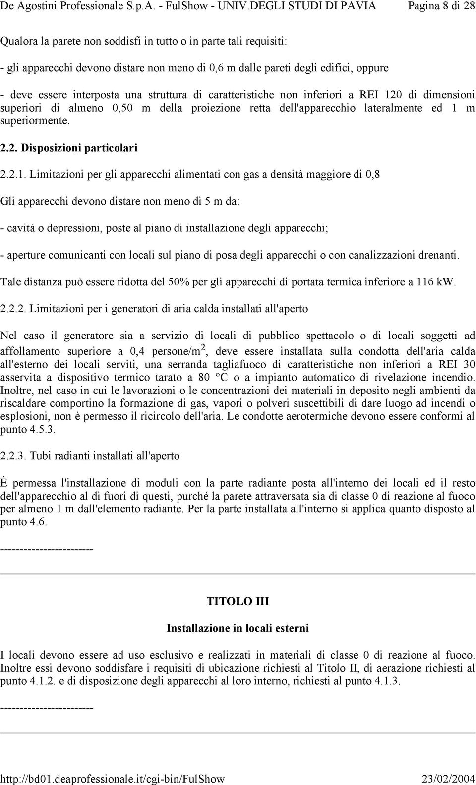 2.1. Limitazioni per gli apparecchi alimentati con gas a densità maggiore di 0,8 Gli apparecchi devono distare non meno di 5 m da: - cavità o depressioni, poste al piano di installazione degli