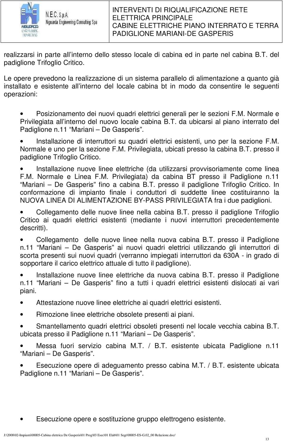 Posizionamento dei nuovi quadri elettrici generali per le sezioni F.M. Normale e Privilegiata all interno del nuovo locale cabina B.T. da ubicarsi al piano interrato del Padiglione n.