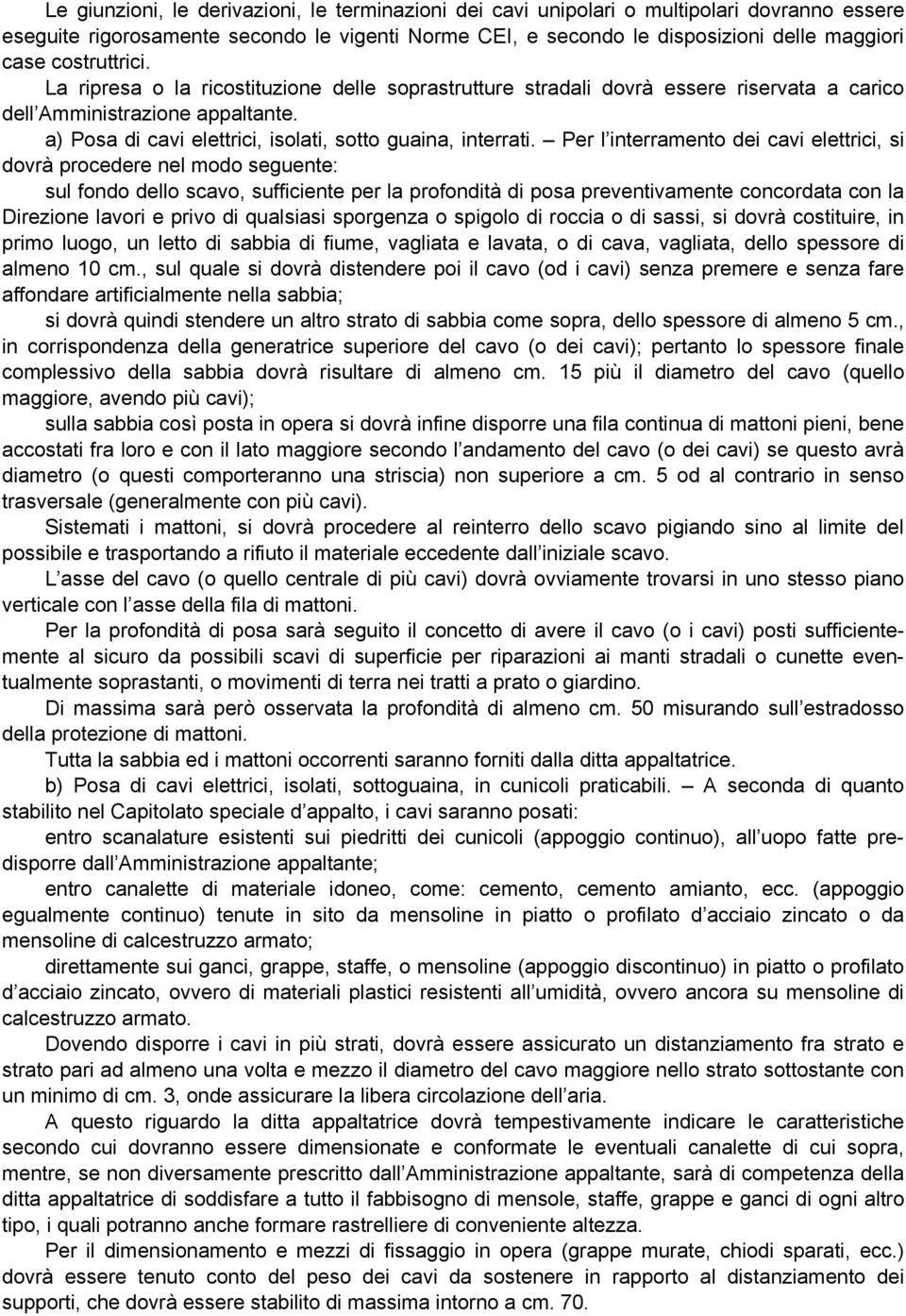 Per l interramento dei cavi elettrici, si dovrà procedere nel modo seguente: sul fondo dello scavo, sufficiente per la profondità di posa preventivamente concordata con la Direzione lavori e privo di