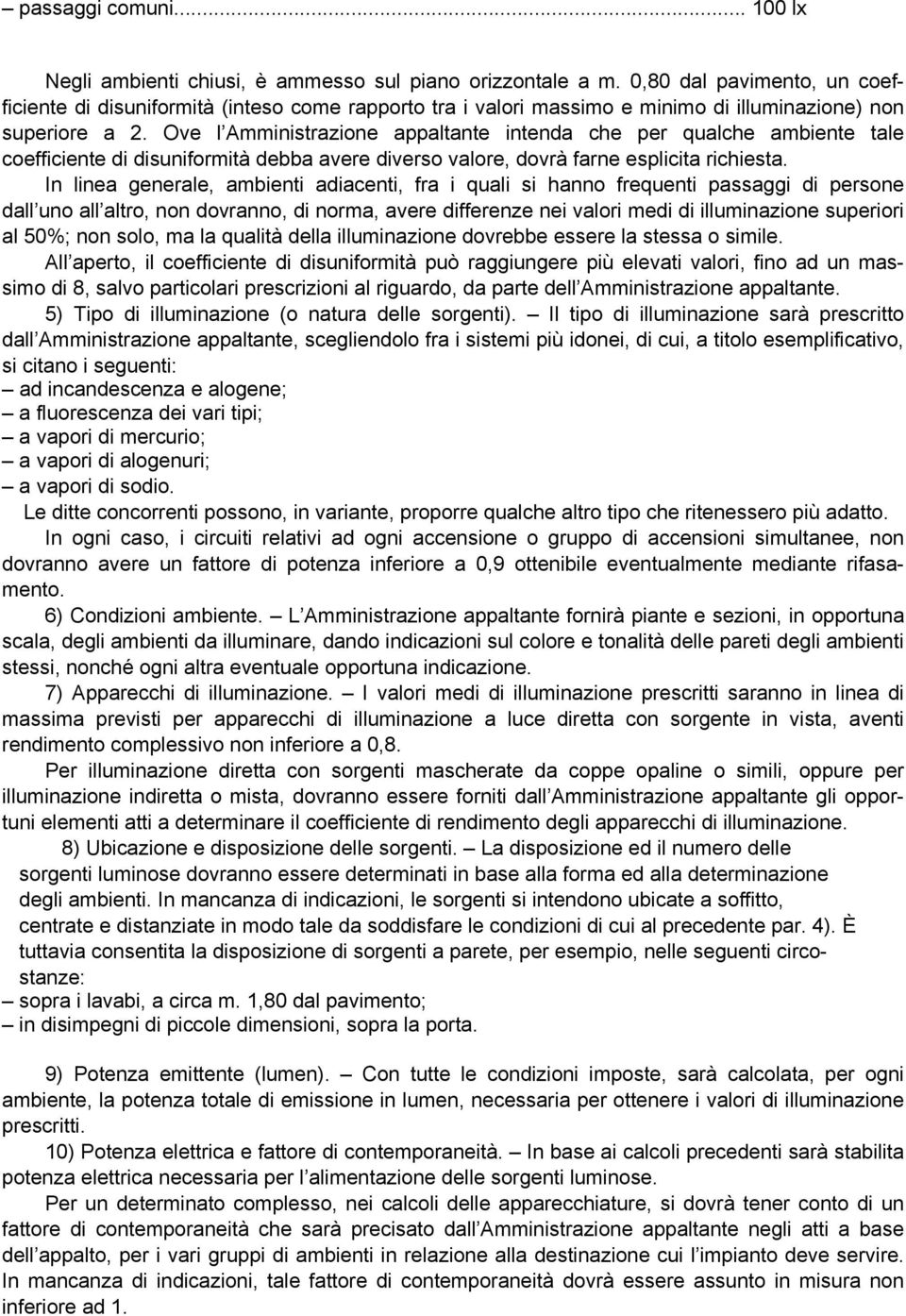 Ove l Amministrazione appaltante intenda che per qualche ambiente tale coefficiente di disuniformità debba avere diverso valore, dovrà farne esplicita richiesta.