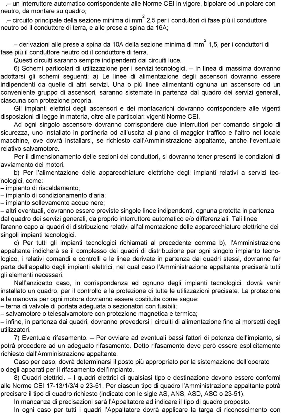 della sezione minima di mm 2 1,5, per i conduttori di fase più il conduttore neutro od il conduttore di terra. Questi circuiti saranno sempre indipendenti dai circuiti luce.