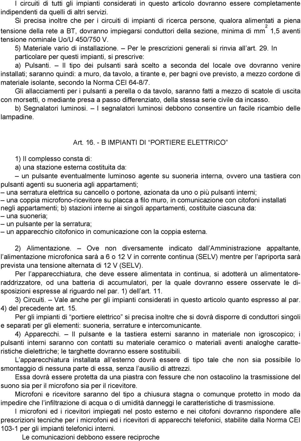 tensione nominale Uo/U 450/750 V. 5) Materiale vario di installazione. Per le prescrizioni generali si rinvia all art. 29. In particolare per questi impianti, si prescrive: a) Pulsanti.