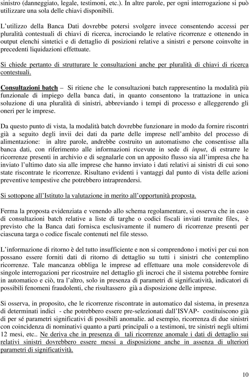 sintetici e di dettaglio di posizioni relative a sinistri e persone coinvolte in precedenti liquidazioni effettuate.