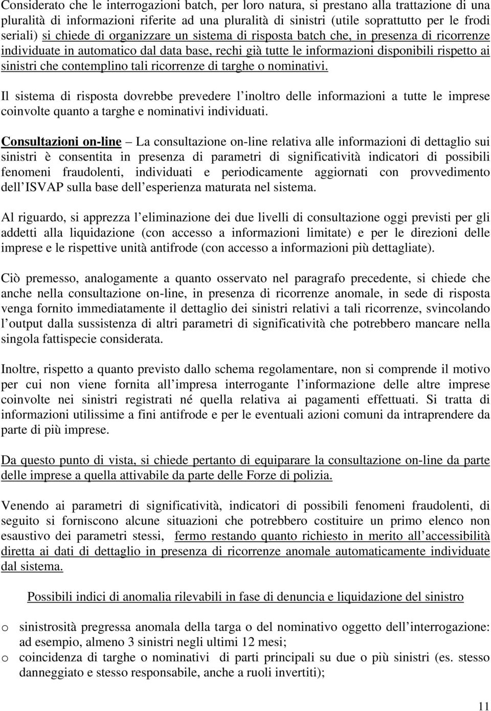 contemplino tali ricorrenze di targhe o nominativi. Il sistema di risposta dovrebbe prevedere l inoltro delle informazioni a tutte le imprese coinvolte quanto a targhe e nominativi individuati.