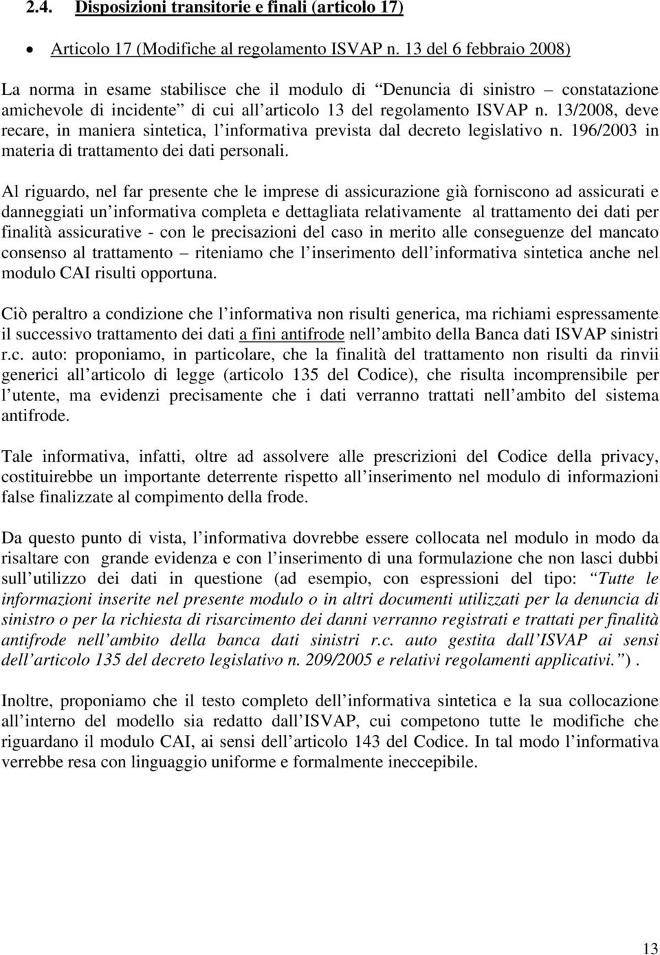 13/2008, deve recare, in maniera sintetica, l informativa prevista dal decreto legislativo n. 196/2003 in materia di trattamento dei dati personali.