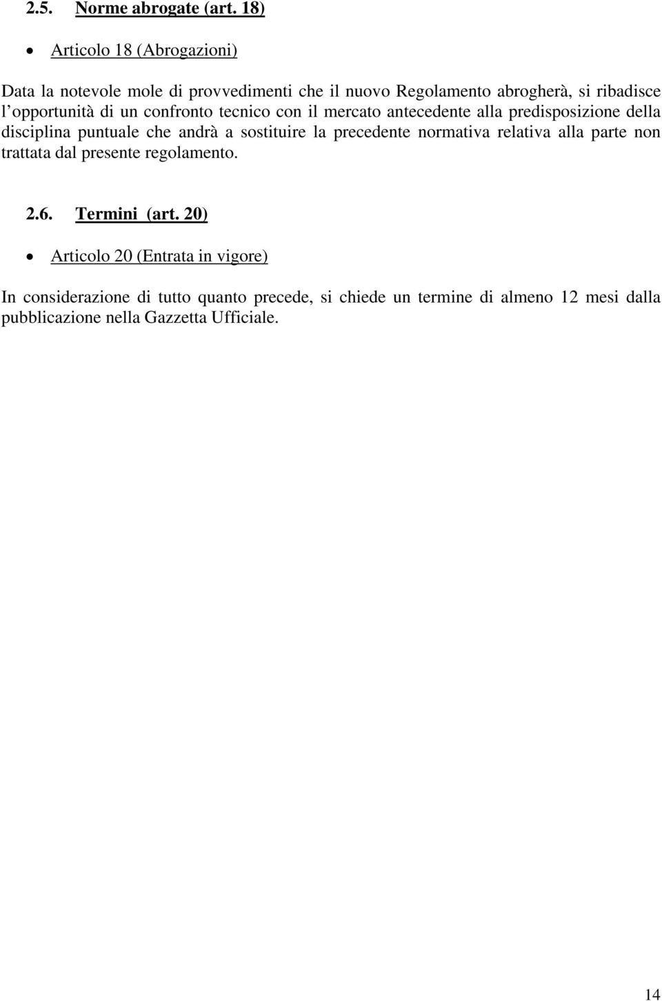 un confronto tecnico con il mercato antecedente alla predisposizione della disciplina puntuale che andrà a sostituire la precedente