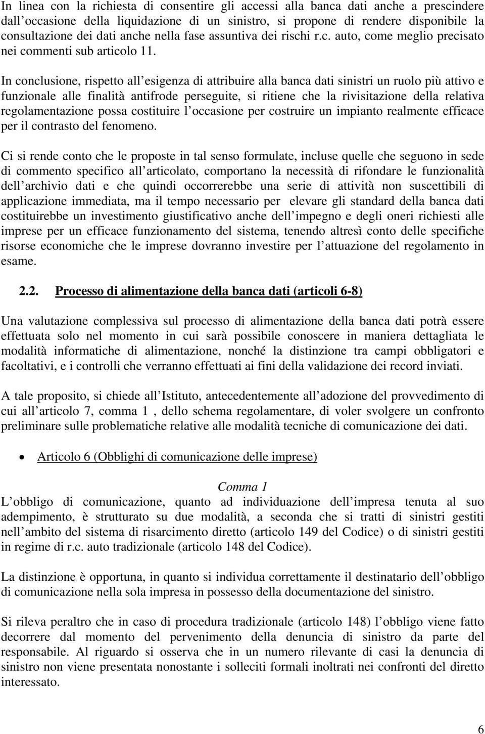 In conclusione, rispetto all esigenza di attribuire alla banca dati sinistri un ruolo più attivo e funzionale alle finalità antifrode perseguite, si ritiene che la rivisitazione della relativa