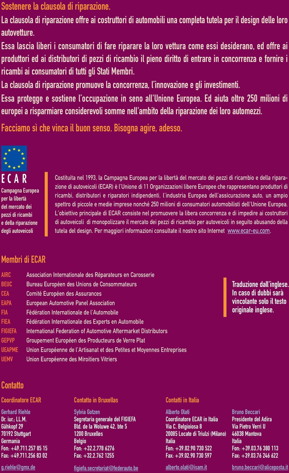 ai consumatori di tutti gli Stati Membri. La clausola di riparazione promuove la concorrenza, l innovazione e gli investimenti. Essa protegge e sostiene l occupazione in seno all'unione Europea.