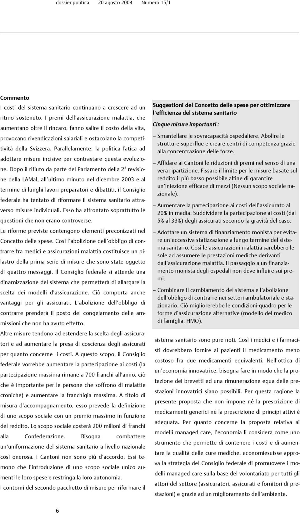 Parallelamente, la politica fatica ad adottare misure incisive per contrastare questa evoluzione.