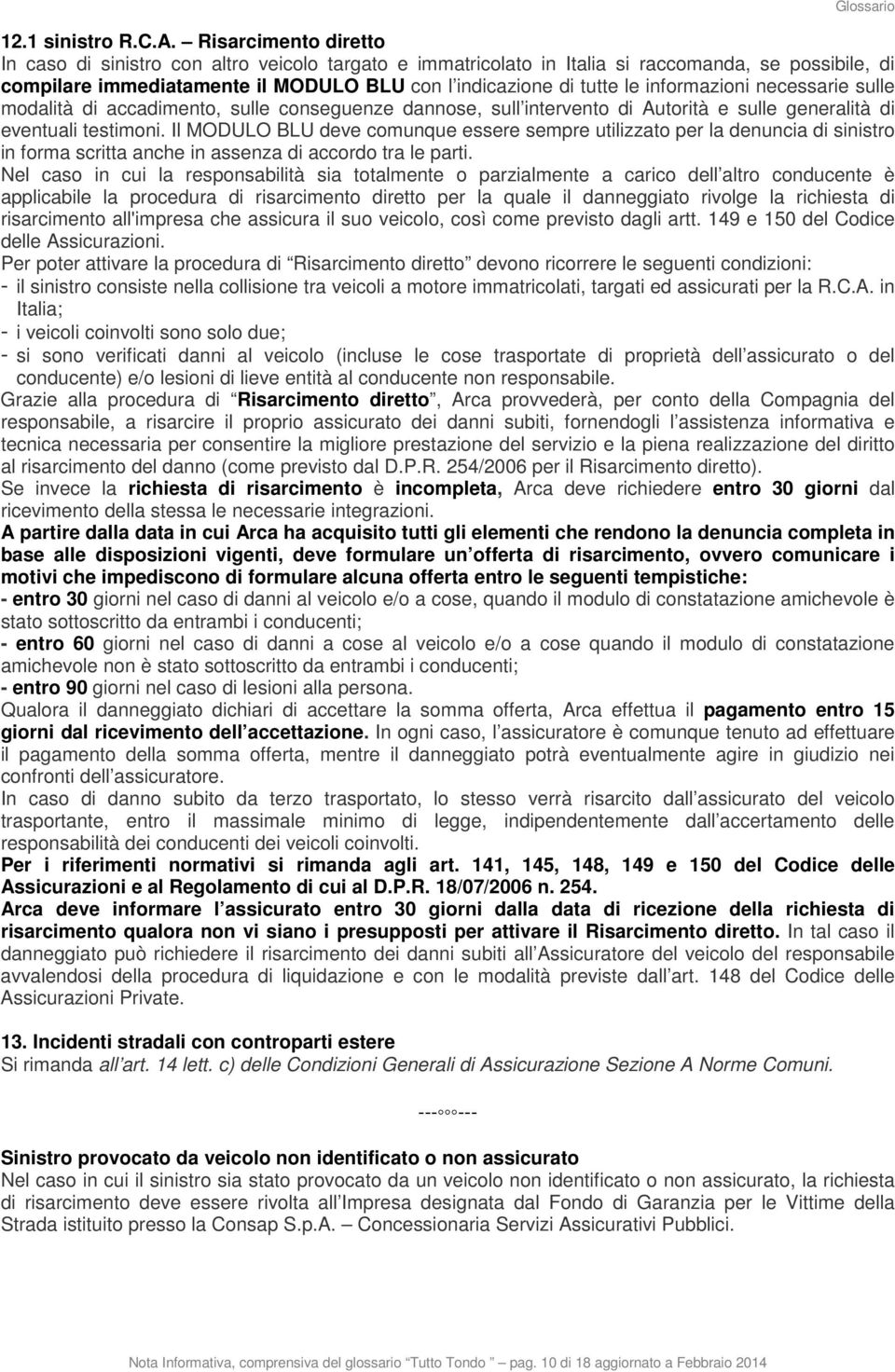 informazioni necessarie sulle modalità di accadimento, sulle conseguenze dannose, sull intervento di Autorità e sulle generalità di eventuali testimoni.