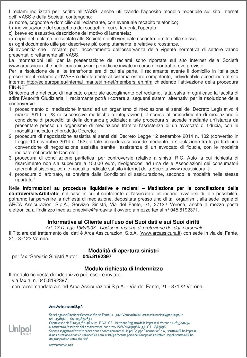 presentato alla Società e dell eventuale riscontro fornito dalla stessa; e) ogni documento utile per descrivere più compiutamente le relative circostanze.