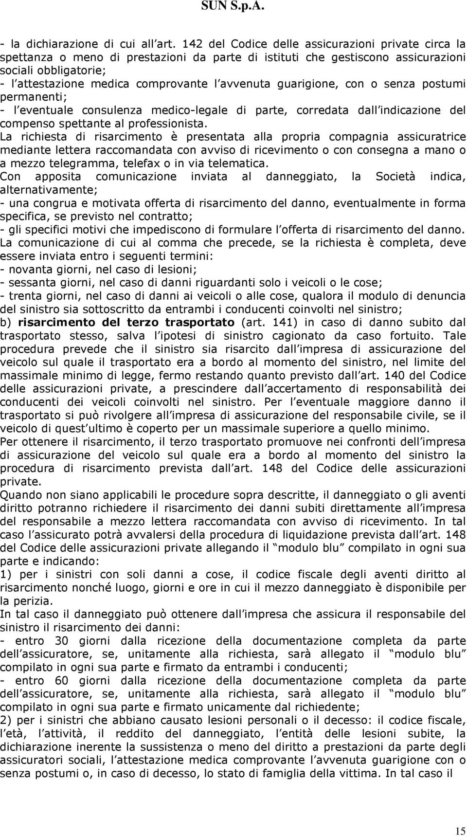 avvenuta guarigione, con o senza postumi permanenti; - l eventuale consulenza medico-legale di parte, corredata dall indicazione del compenso spettante al professionista.