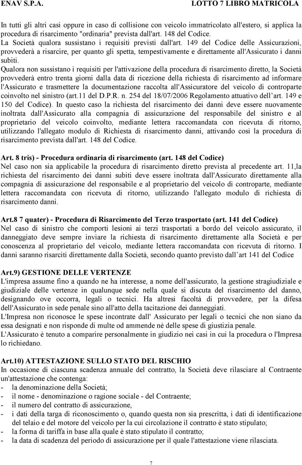 149 del Codice delle Assicurazioni, provvederà a risarcire, per quanto gli spetta, tempestivamente e direttamente all'assicurato i danni subiti.