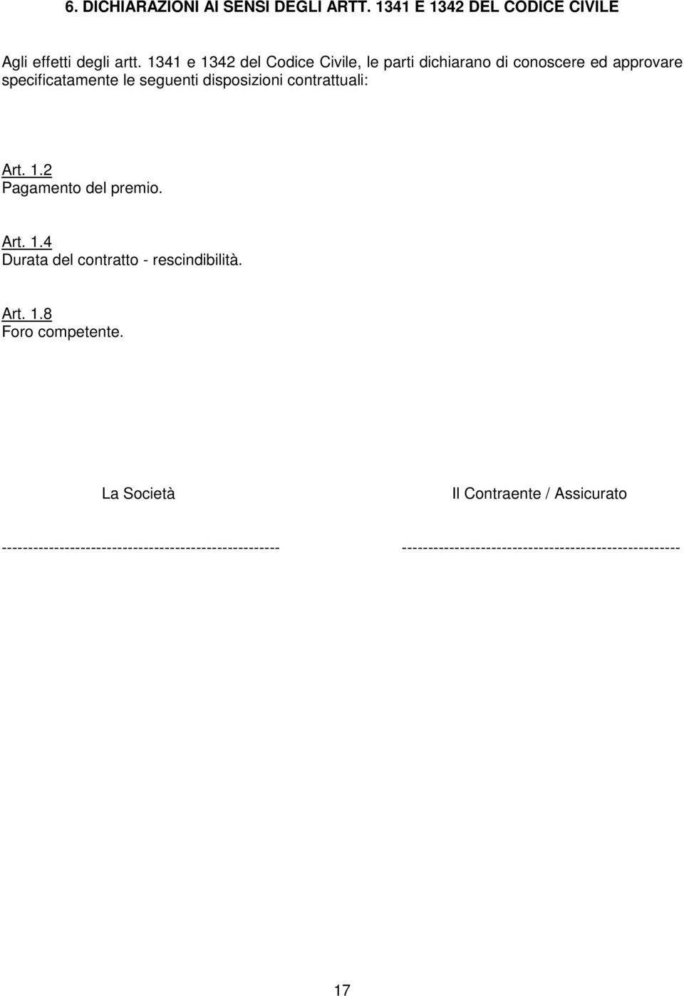 contrattuali: Art. 1.2 Pagamento del premio. Art. 1.4 Durata del contratto - rescindibilità. Art. 1.8 Foro competente.