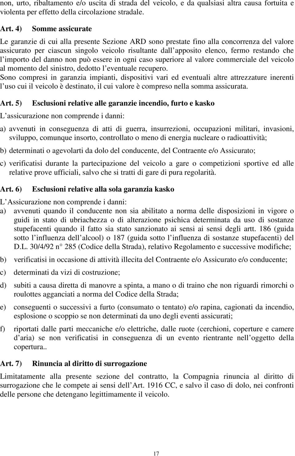 che l importo del danno non può essere in ogni caso superiore al valore commerciale del veicolo al momento del sinistro, dedotto l eventuale recupero.