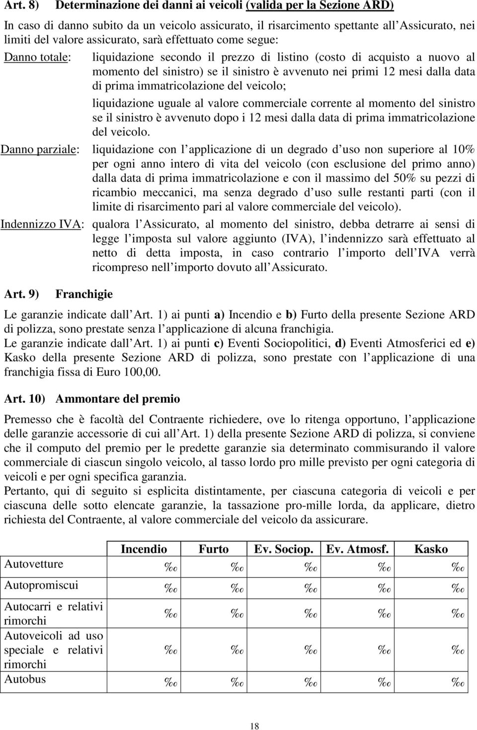 immatricolazione del veicolo; liquidazione uguale al valore commerciale corrente al momento del sinistro se il sinistro è avvenuto dopo i 12 mesi dalla data di prima immatricolazione del veicolo.