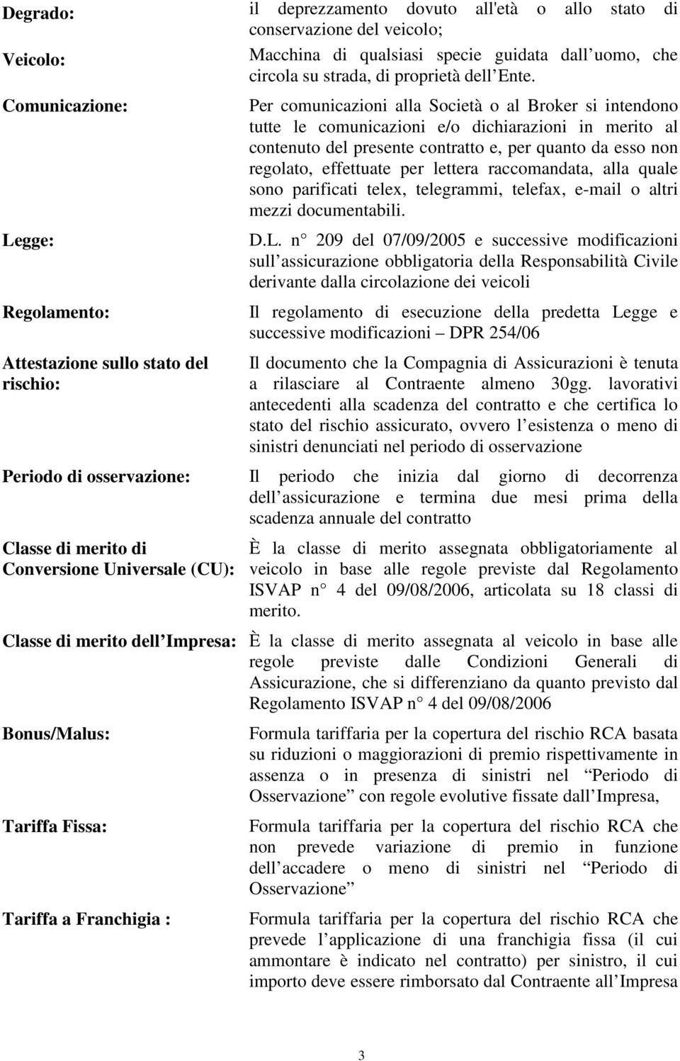 presente contratto e, per quanto da esso non regolato, effettuate per lettera raccomandata, alla quale sono parificati telex, telegrammi, telefax, e-mail o altri mezzi documentabili. D.L.