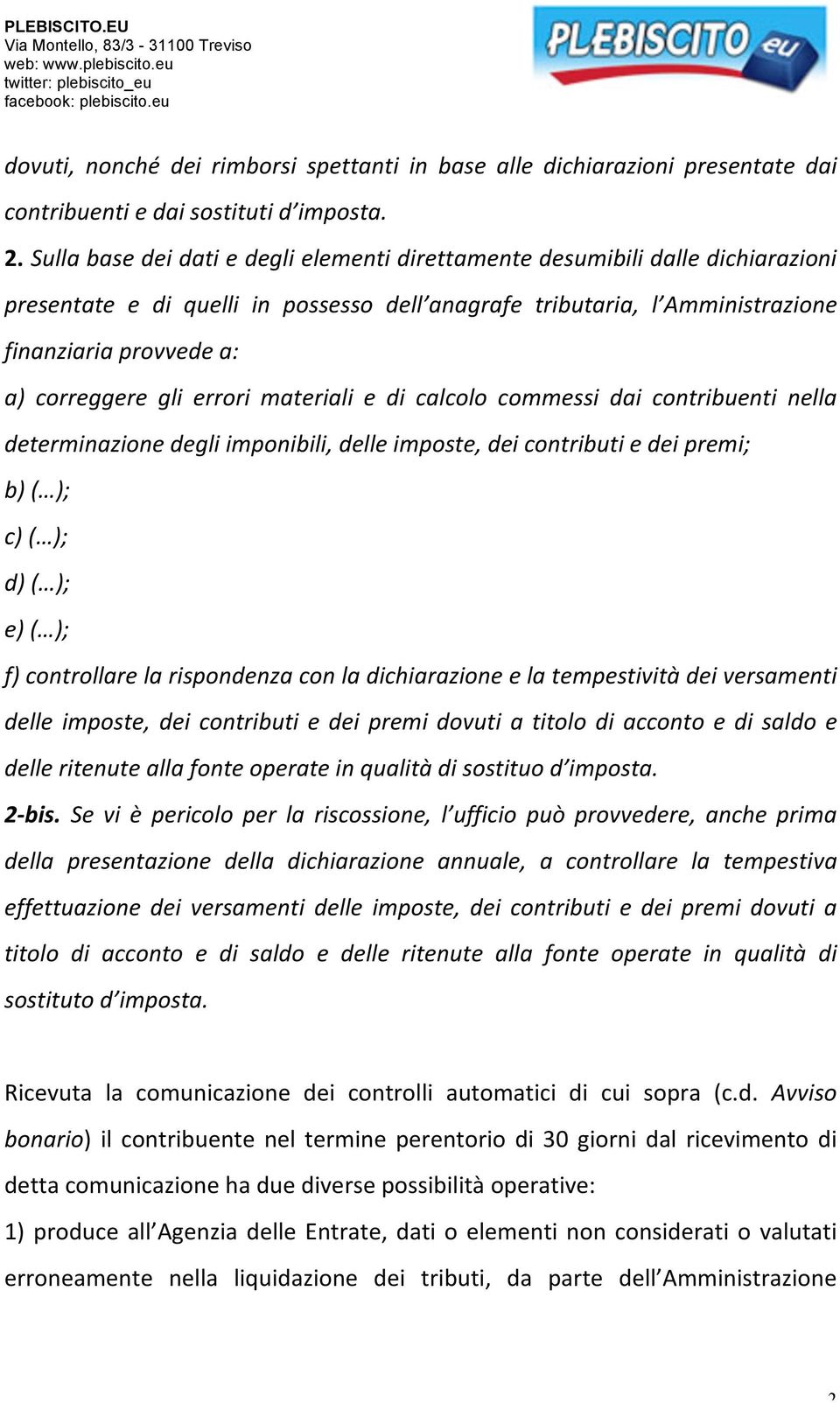 gli errori materiali e di calcolo commessi dai contribuenti nella determinazione degli imponibili, delle imposte, dei contributi e dei premi; b) ( ); c) ( ); d) ( ); e) ( ); f) controllare la