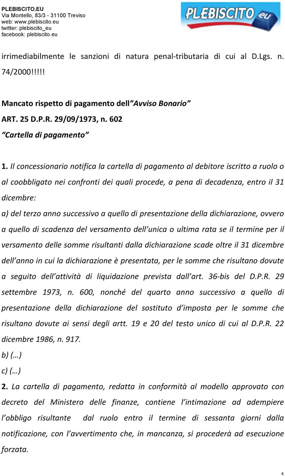 successivo a quello di presentazione della dichiarazione, ovvero a quello di scadenza del versamento dell unica o ultima rata se il termine per il versamento delle somme risultanti dalla