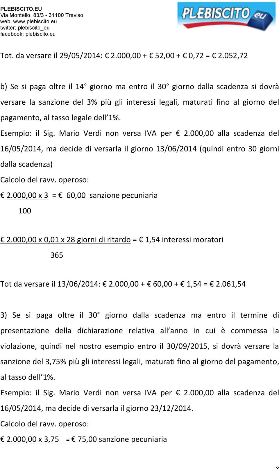 1%. Esempio: il Sig. Mario Verdi non versa IVA per 2.000,00 alla scadenza del 16/05/2014, ma decide di versarla il giorno 13/06/2014 (quindi entro 30 giorni dalla scadenza) Calcolo del ravv.