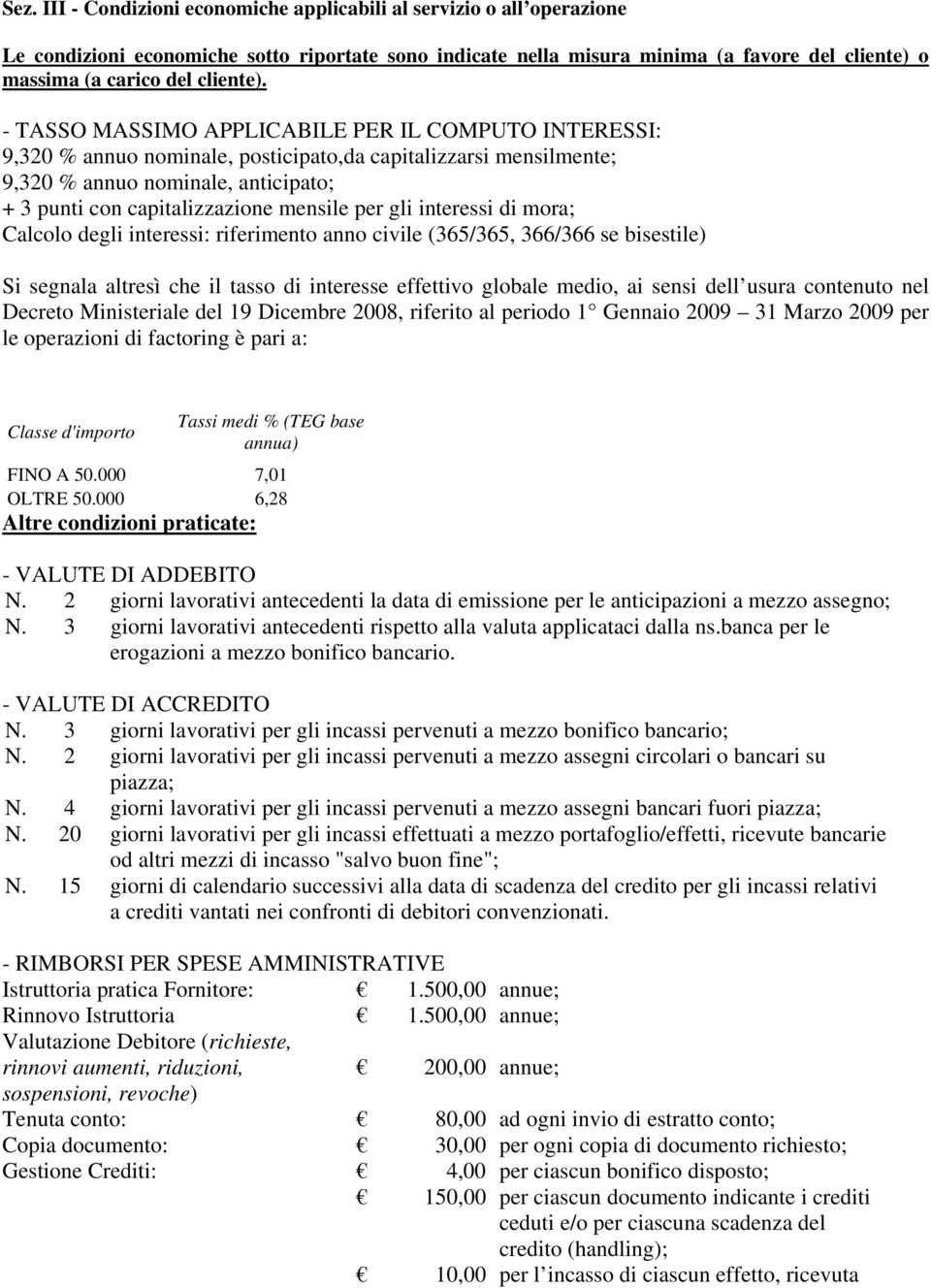 - TASSO MASSIMO APPLICABILE PER IL COMPUTO INTERESSI: 9,320 % annuo nominale, posticipato,da capitalizzarsi mensilmente; 9,320 % annuo nominale, anticipato; + 3 punti con capitalizzazione mensile per