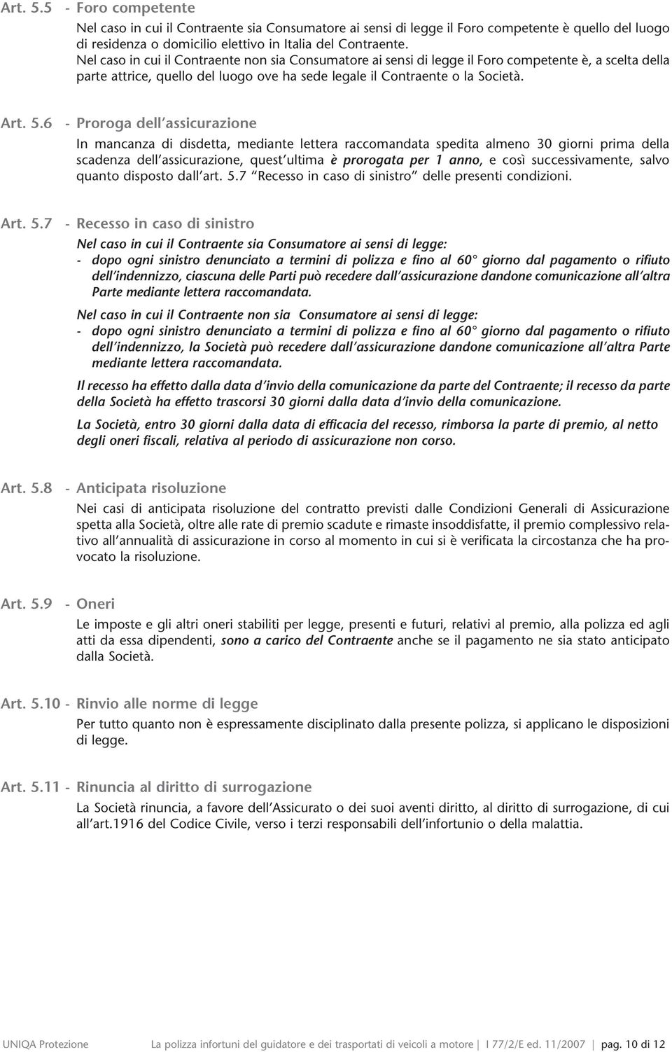 6 - Proroga dell assicurazione In mancanza di disdetta, mediante lettera raccomandata spedita almeno 30 giorni prima della scadenza dell assicurazione, quest ultima è prorogata per 1 anno, e così