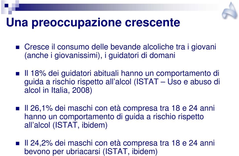 alcol in Italia, 2008) Il 26,1% dei maschi con età compresa tra 18 e 24 anni hanno un comportamento di guida a rischio