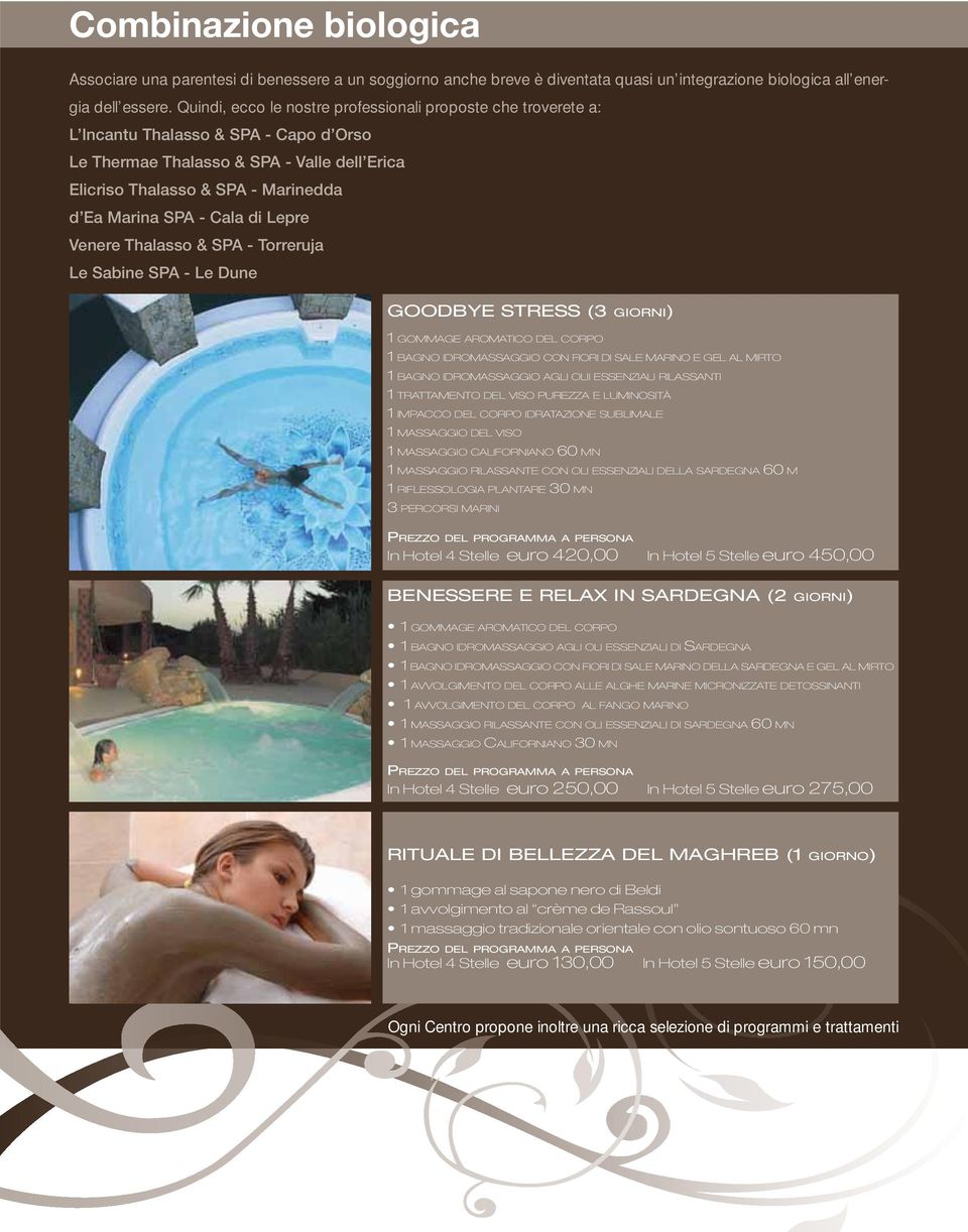 - Cala di Lepre Venere Thalasso & SPA - Torreruja Le Sabine SPA - Le Dune GOODBYE STRESS (3 GIORNI) 1 GOMMAGE AROMATICO DEL CORPO 1 BAGNO IDROMASSAGGIO CON FIORI DI SALE MARINO E GEL AL MIRTO 1 BAGNO