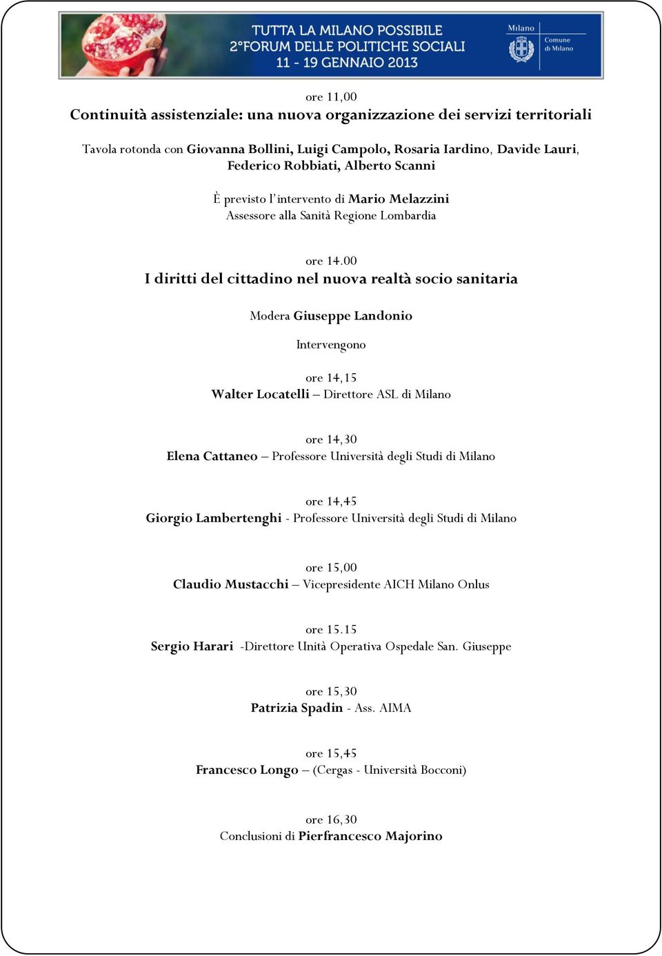 00 I diritti del cittadino nel nuova realtà socio sanitaria Modera Giuseppe Landonio Intervengono ore 14,15 Walter Locatelli Direttore ASL di Milano ore 14,30 Elena Cattaneo Professore Università