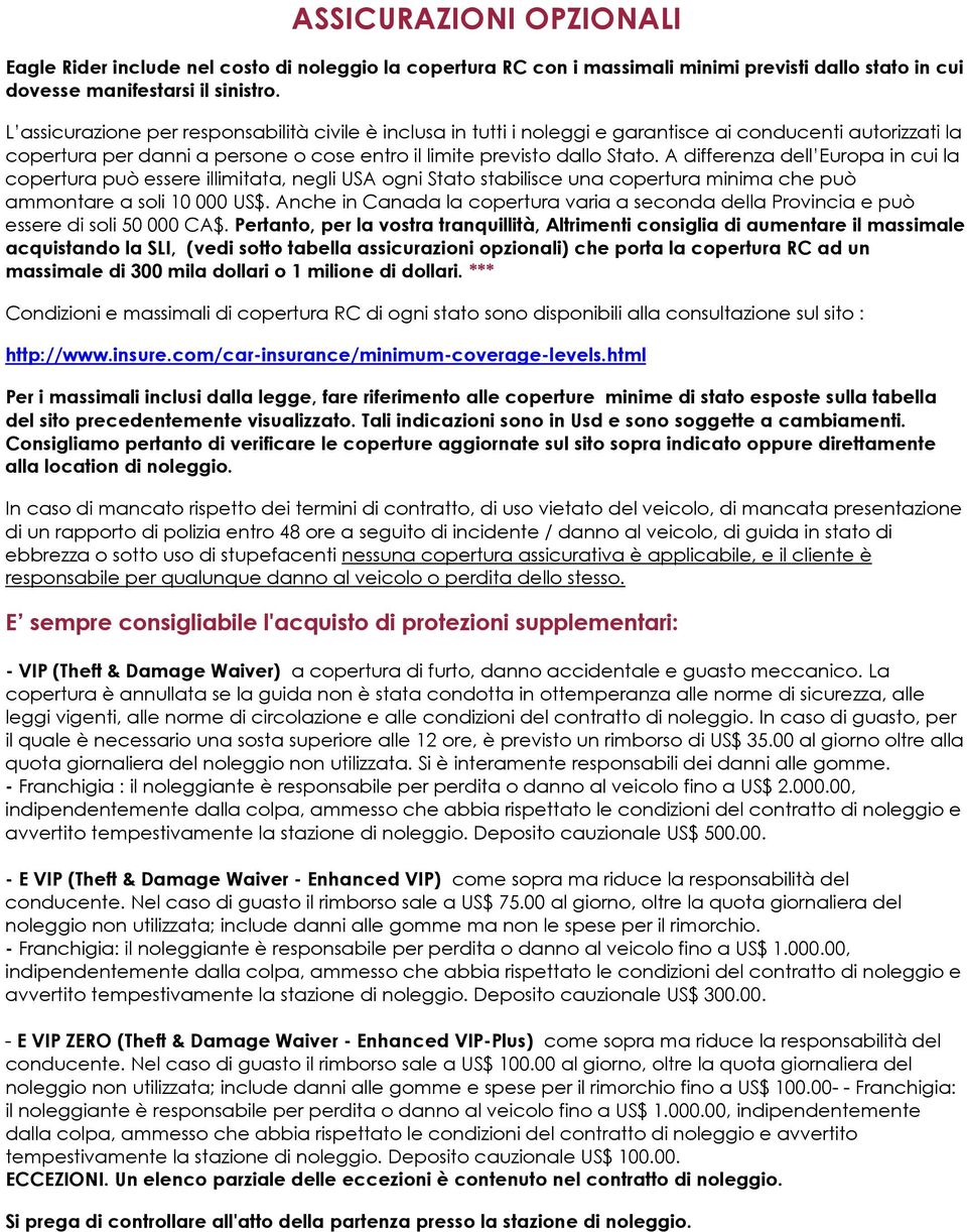 A differenza dell Europa in cui la copertura può essere illimitata, negli USA ogni Stato stabilisce una copertura minima che può ammontare a soli 10 000 US$.