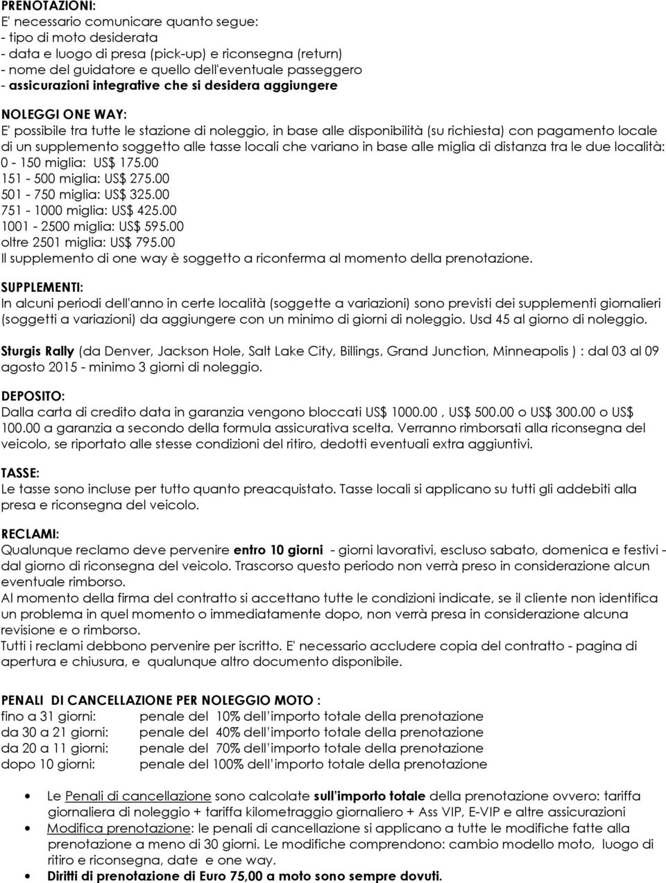soggetto alle tasse locali che variano in base alle miglia di distanza tra le due località: 0-150 miglia: US$ 175.00 151-500 miglia: US$ 275.00 501-750 miglia: US$ 325.00 751-1000 miglia: US$ 425.