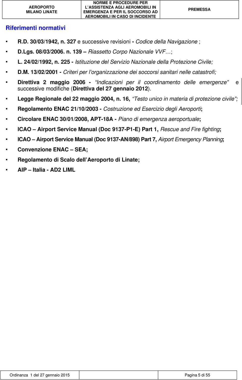 13/02/2001 - Criteri per l organizzazione dei soccorsi sanitari nelle catastrofi; Direttiva 2 maggio 2006 - Indicazioni per il coordinamento delle emergenze successive modifiche (Direttiva del 27