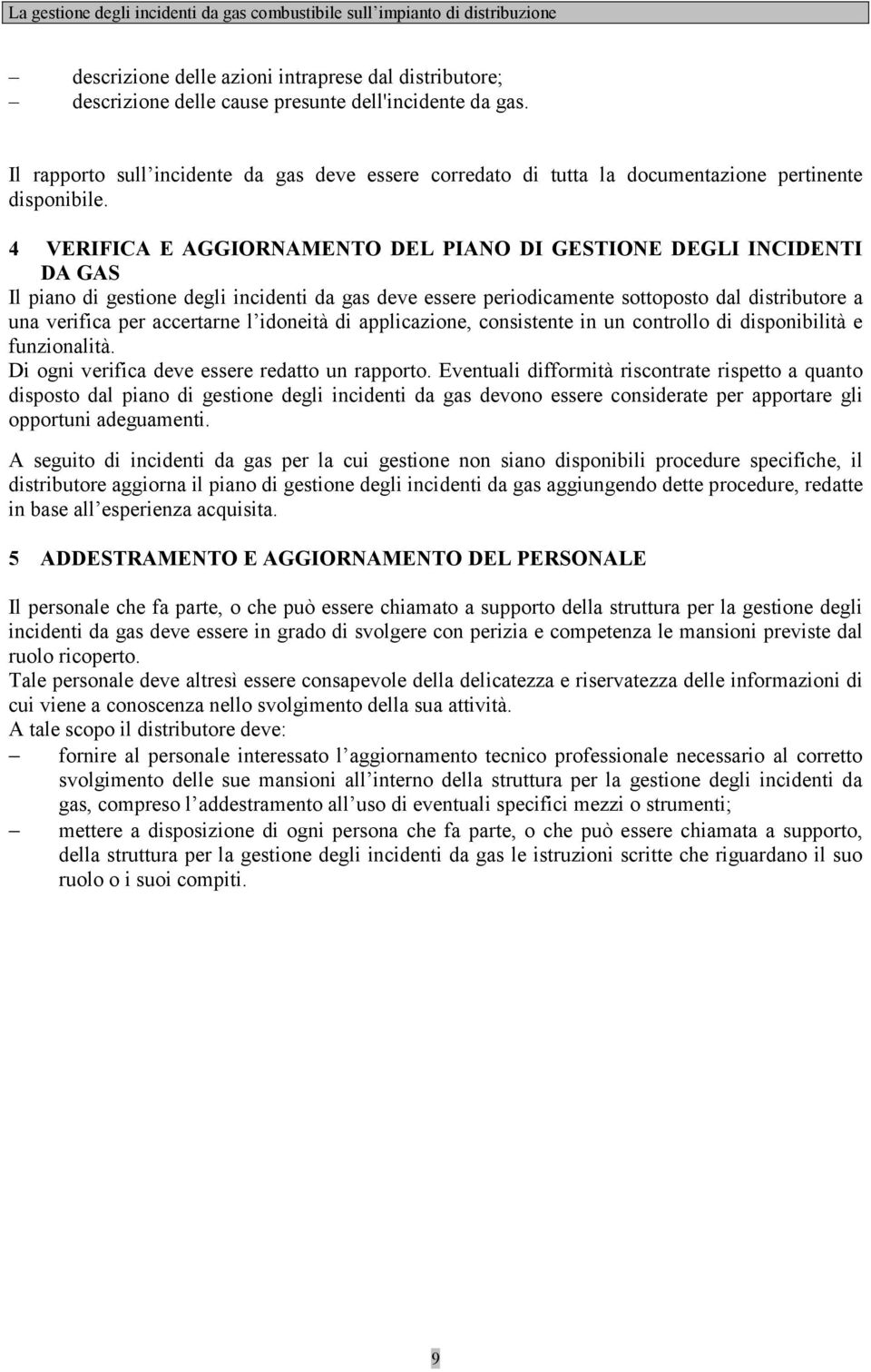 4 VERIFICA E AGGIORNAMENTO DEL PIANO DI GESTIONE DEGLI INCIDENTI DA GAS Il piano di gestione degli incidenti da gas deve essere periodicamente sottoposto dal distributore a una verifica per