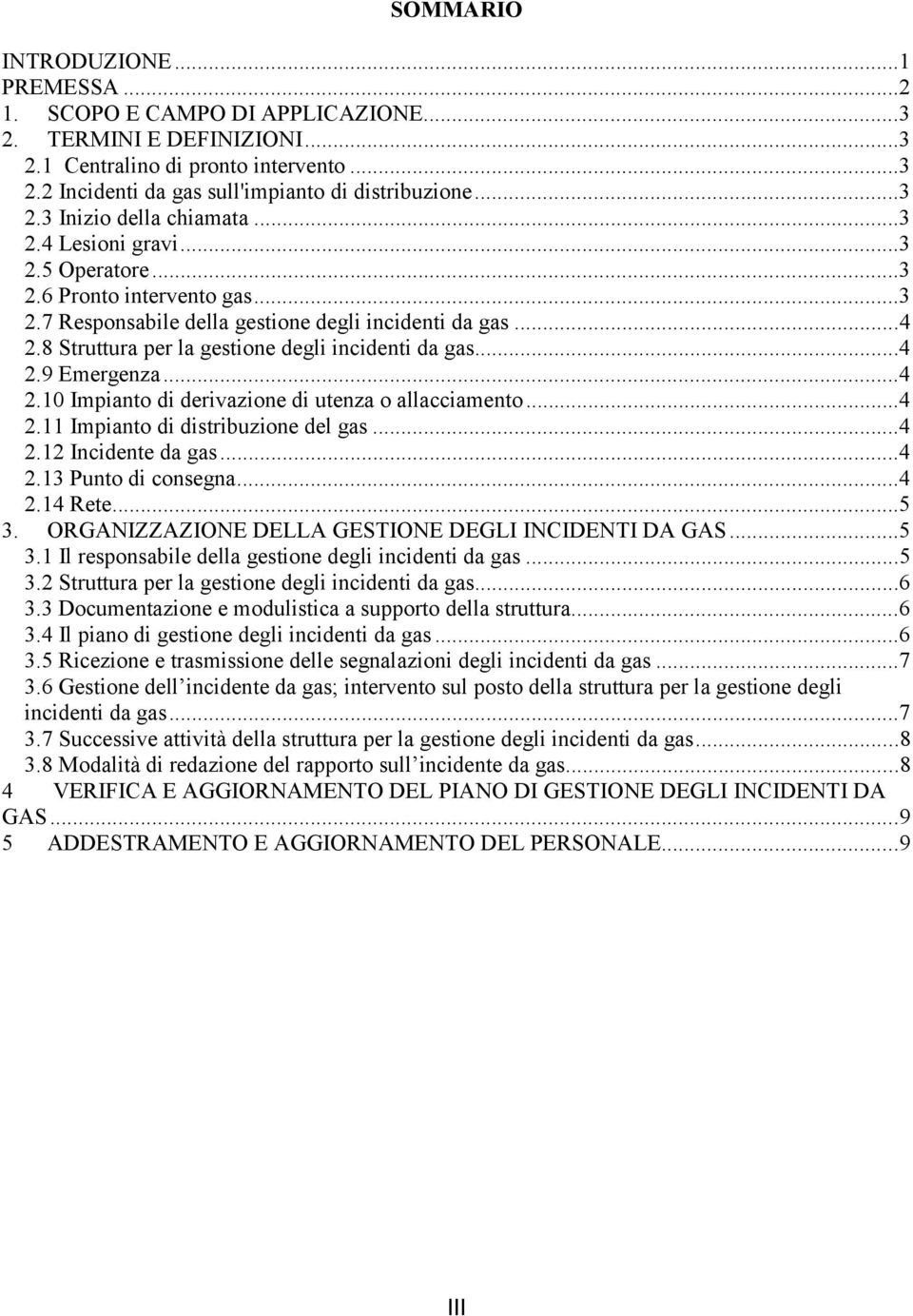 8 Struttura per la gestione degli incidenti da gas...4 2.9 Emergenza...4 2.10 Impianto di derivazione di utenza o allacciamento...4 2.11 Impianto di distribuzione del gas...4 2.12 Incidente da gas.