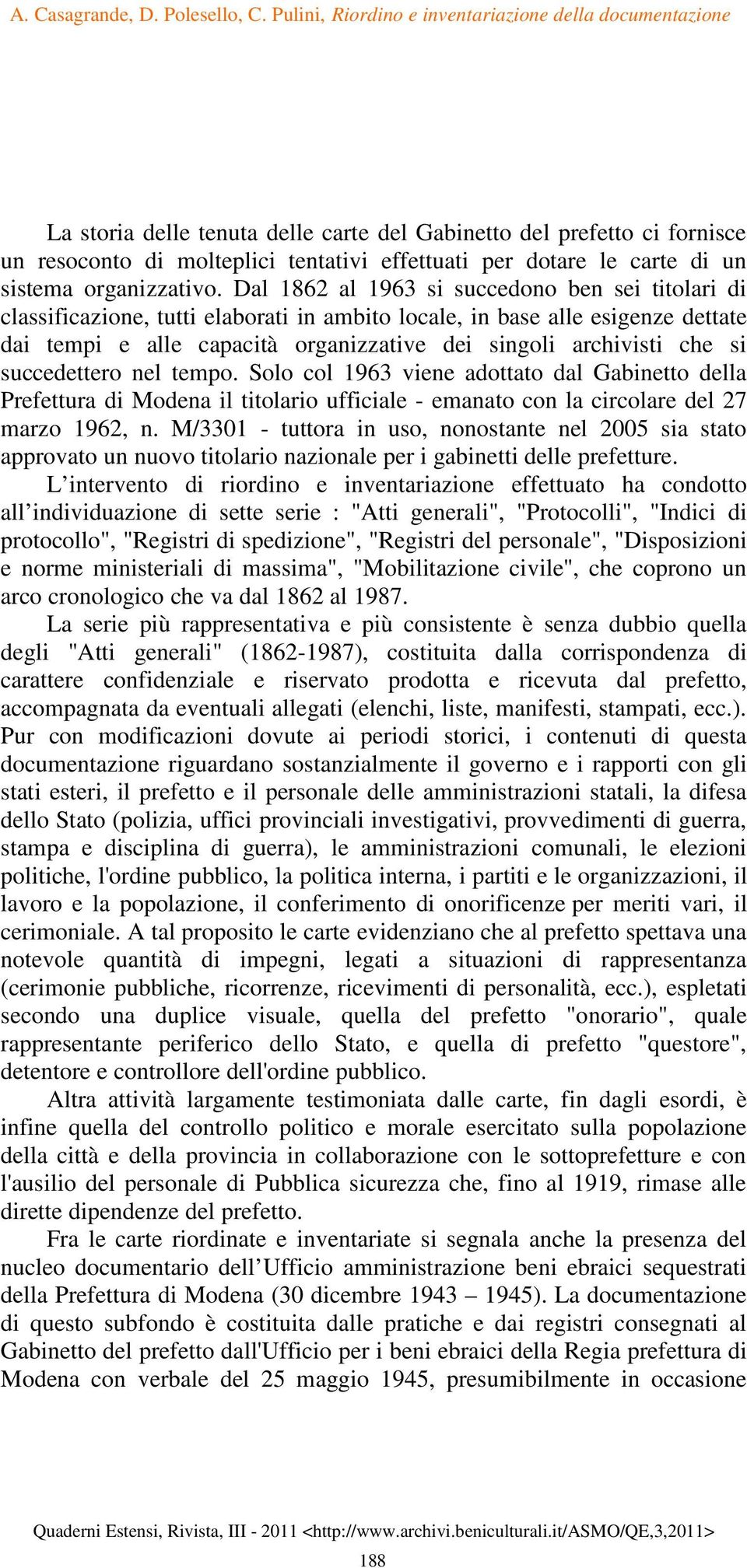 si succedettero nel tempo. Solo col 1963 viene adottato dal Gabinetto della Prefettura di Modena il titolario ufficiale - emanato con la circolare del 27 marzo 1962, n.