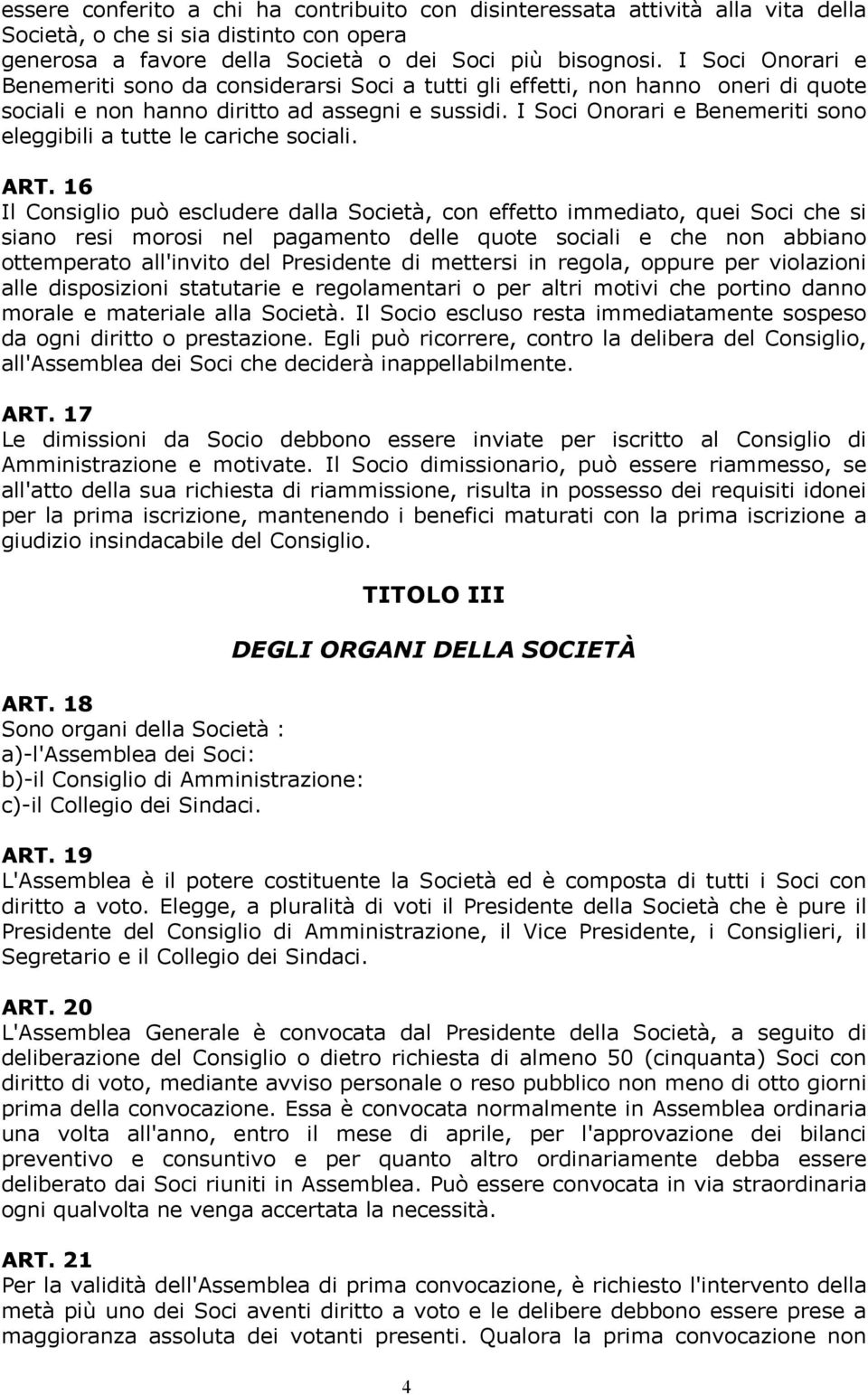 I Soci Onorari e Benemeriti sono eleggibili a tutte le cariche sociali. ART.