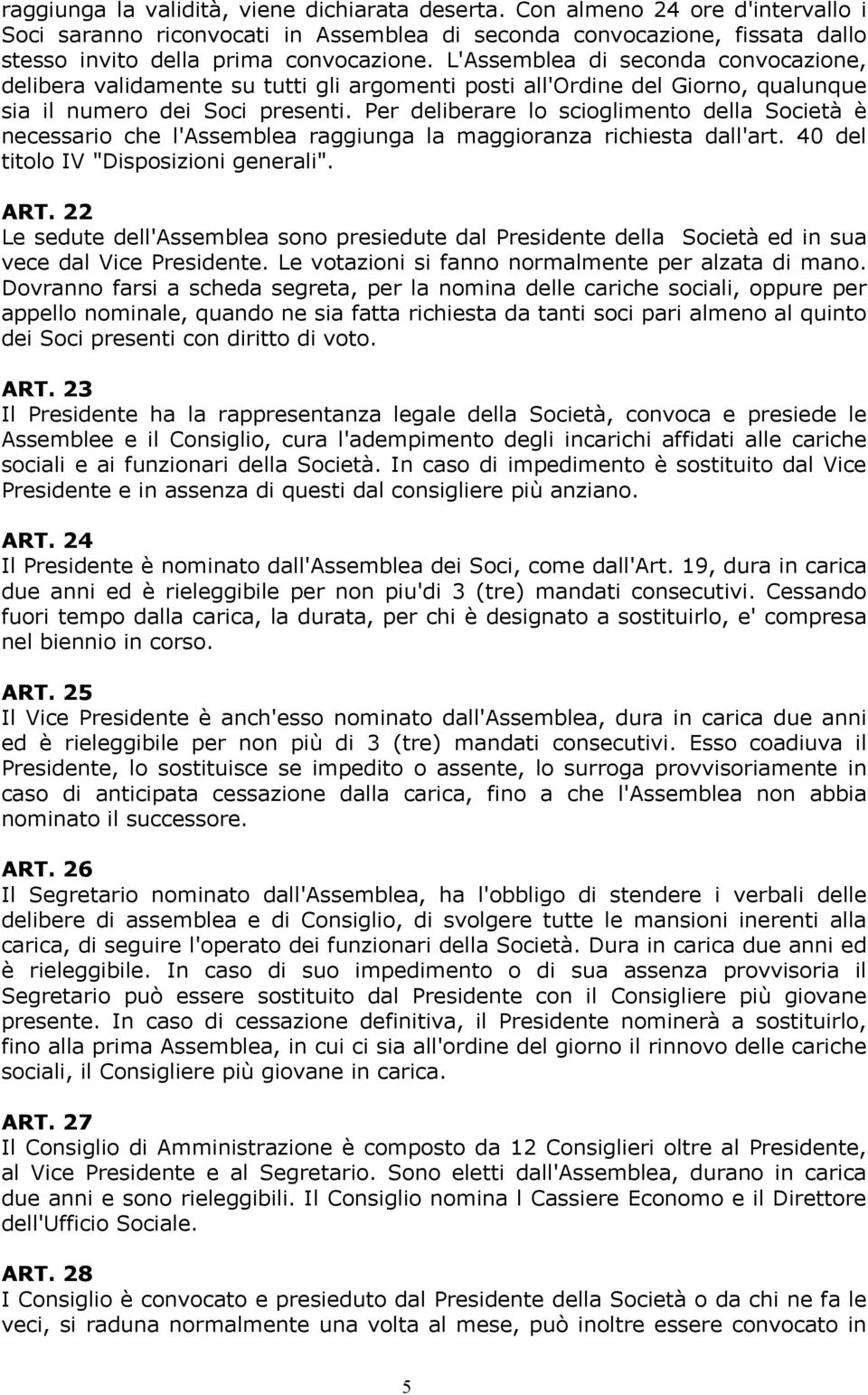 Per deliberare lo scioglimento della Società è necessario che l'assemblea raggiunga la maggioranza richiesta dall'art. 40 del titolo IV "Disposizioni generali". ART.