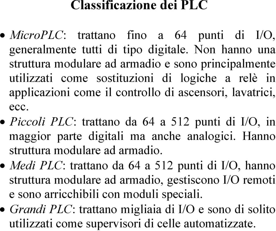 lavatrici, ecc. Piccoli PLC: trattano da 64 a 512 punti di I/O, in maggior parte digitali ma anche analogici. Hanno struttura modulare ad armadio.