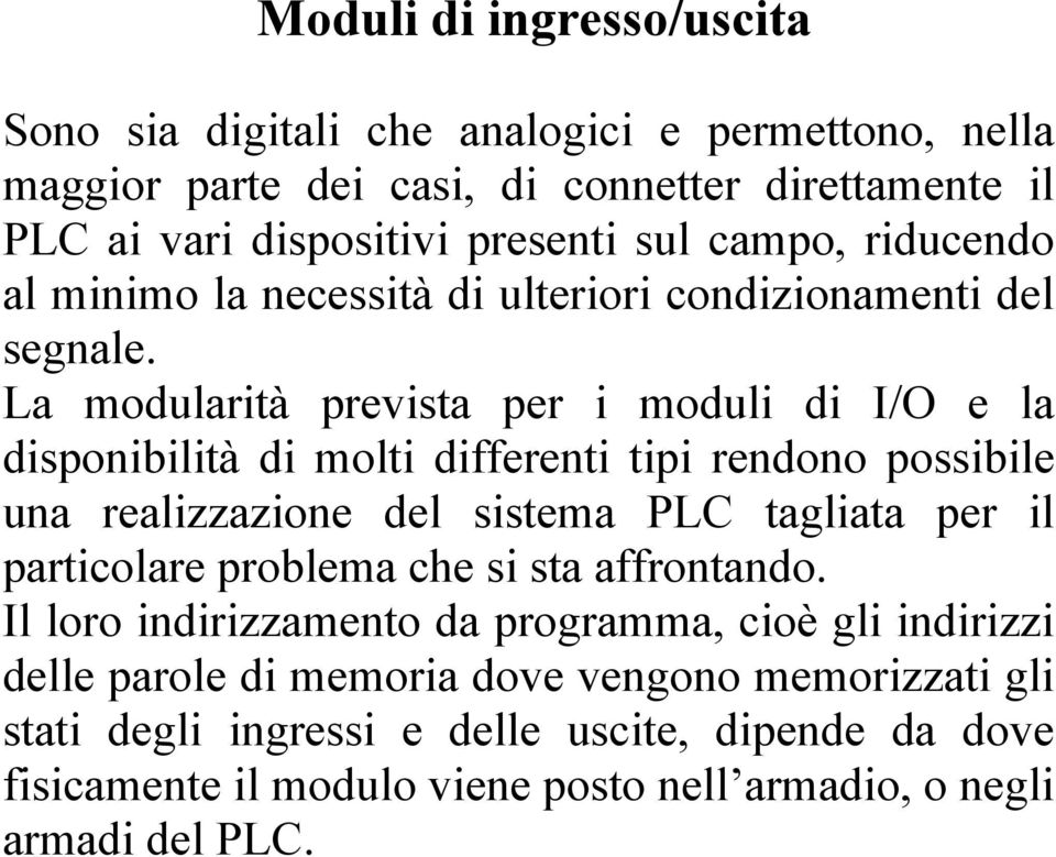 La modularità prevista per i moduli di I/O e la disponibilità di molti differenti tipi rendono possibile una realizzazione del sistema PLC tagliata per il particolare