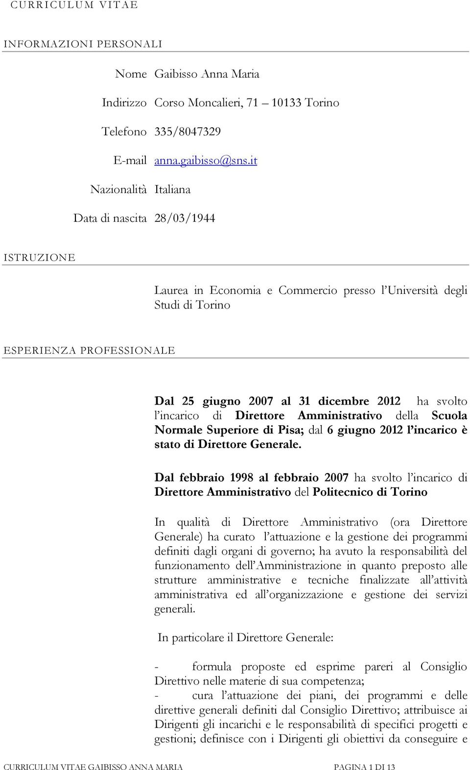 Direttore Amministrativo della Scuola Normale Superiore di Pisa; dal 6 giugno 2012 l incarico è stato di Direttore Generale.