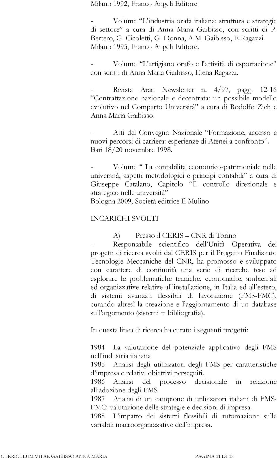 12-16 Contrattazione nazionale e decentrata: un possibile modello evolutivo nel Comparto Università a cura di Rodolfo Zich e Anna Maria Gaibisso.