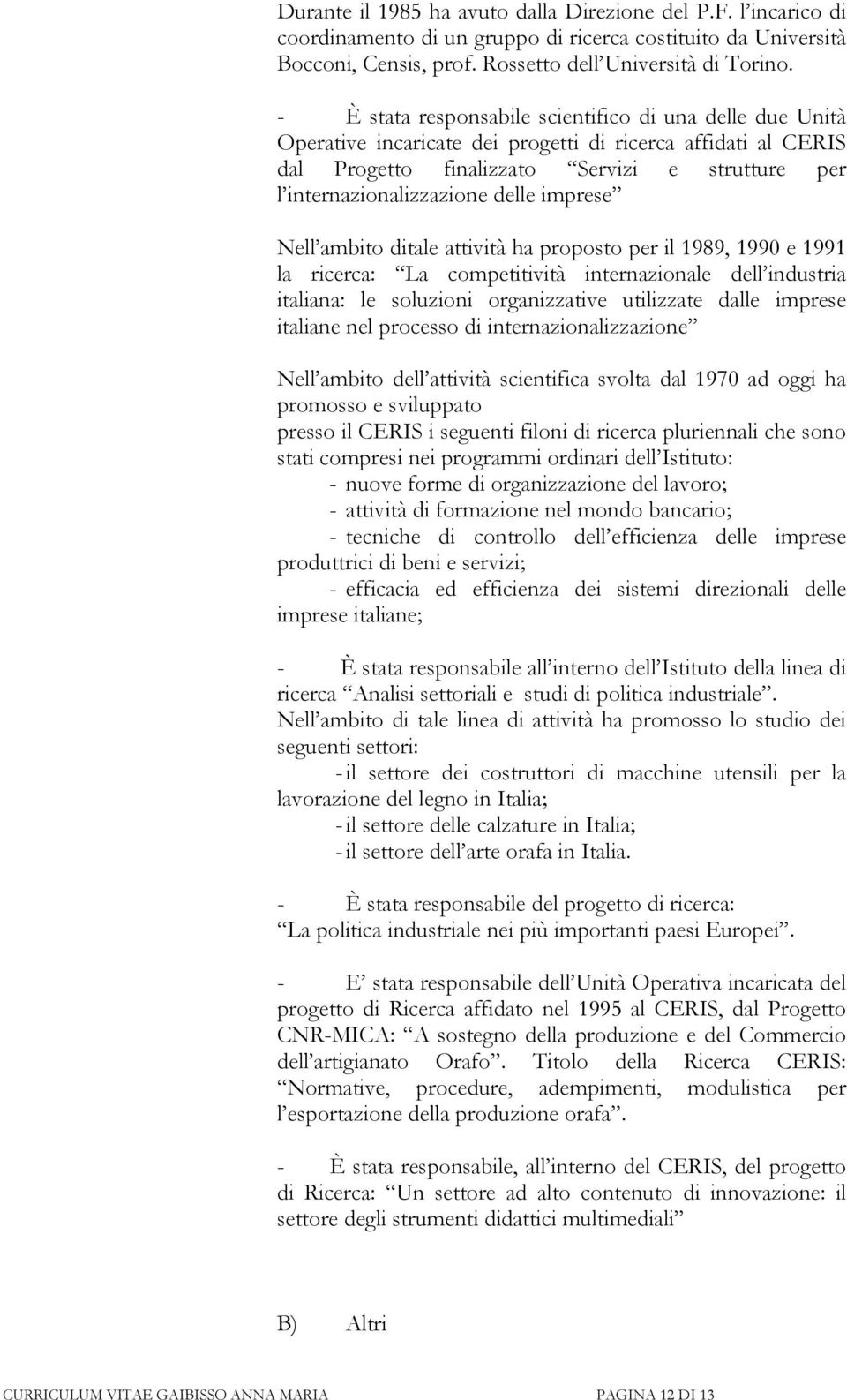 delle imprese Nell ambito ditale attività ha proposto per il 1989, 1990 e 1991 la ricerca: La competitività internazionale dell industria italiana: le soluzioni organizzative utilizzate dalle imprese